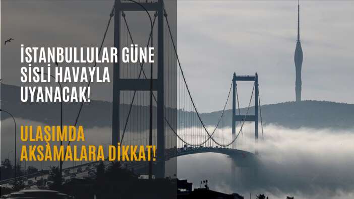 İstanbullular güne sisli havayla uyanacak! Ulaşımda aksamalara dikkat!