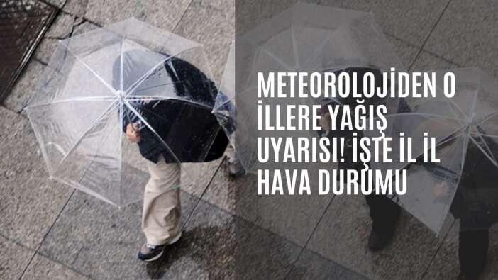 Meteorolojiden o illere yağış uyarısı! İşte il il hava durumu