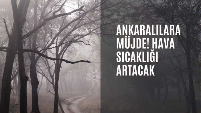 Ankaralılara müjde! Hava sıcaklığı artacak