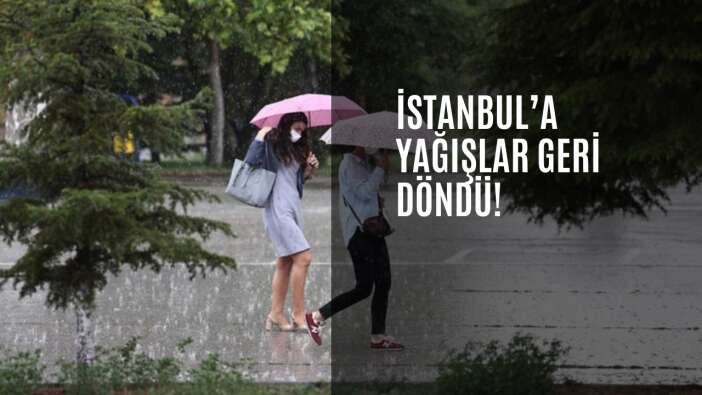 İstanbul’a yağışlar geri döndü!