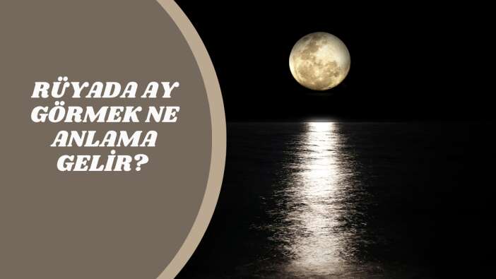 Rüyada ay görmek ne anlama gelir? İşte İslami rüya tabirlerine göre rüyada ay görmek