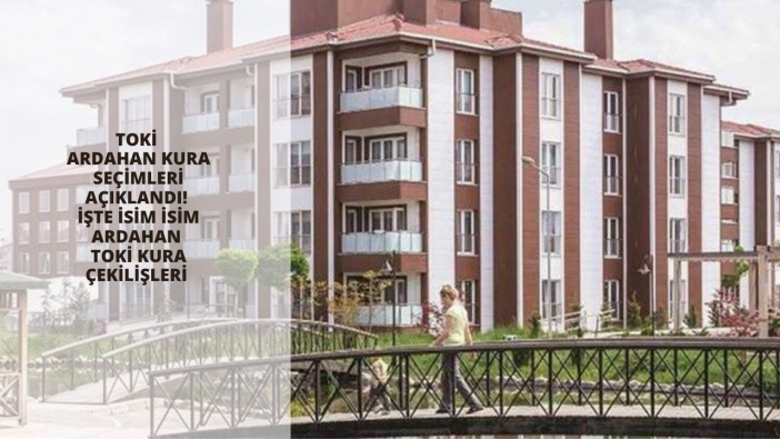 TOKİ Ardahan kura seçimleri açıklandı! İşte isim isim Ardahan TOKİ kura çekilişleri