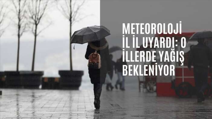 Meteoroloji il il uyardı: O illerde yağış bekleniyor