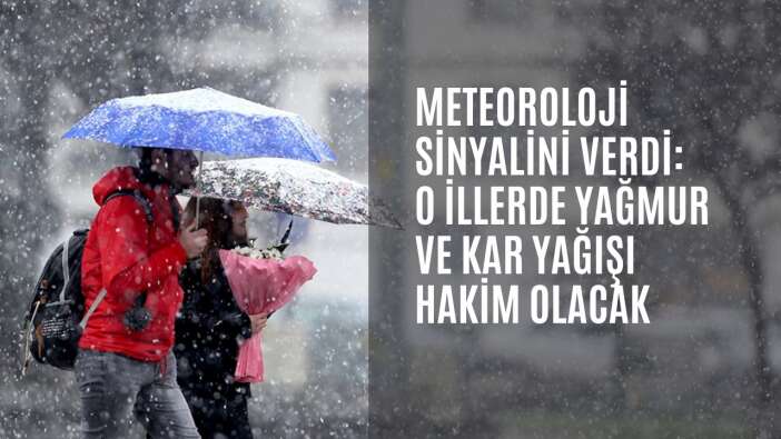 Meteoroloji sinyalini verdi: O illerde yağmur ve kar yağışı hakim olacak