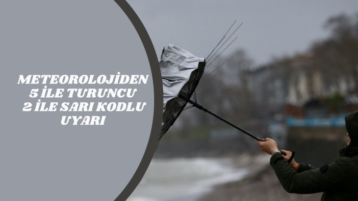 Meteorolojiden 5 ile turuncu 2 ile sarı kodlu uyarı: Kuvvetli yağış ve rüzgar bekleniyor