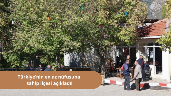Türkiye’nin en az nüfusuna sahip ilçesi açıkladı! Sadece 476 kişi yaşıyor