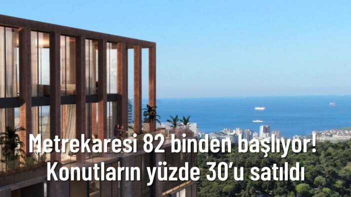 Metrekaresi 82 binden başlıyor! Konutların yüzde 30’u satıldı