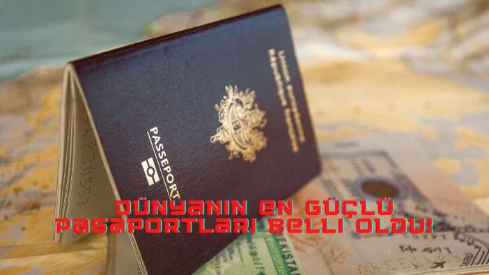 Dünyanın en güçlü pasaportları belli oldu! İşte Türkiye’nin sıralaması