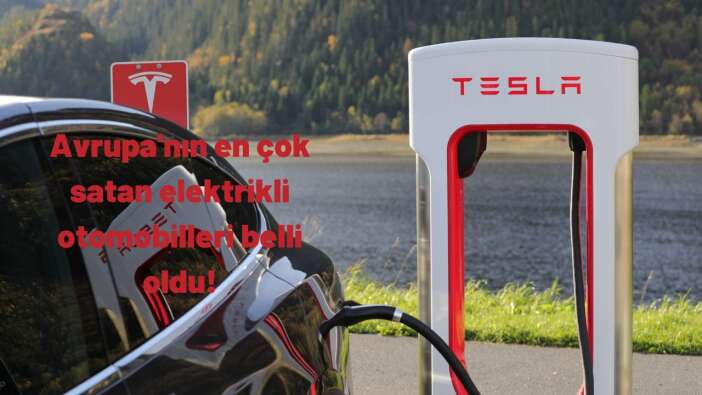 Avrupa'nın en çok satan elektrikli otomobilleri belli oldu! Zirve Tesla'nın