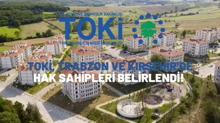 TOKİ İlk Evim, İlk İşyerim Projesi'nde Trabzon ve Kırşehir kura sonuçları açıklandı