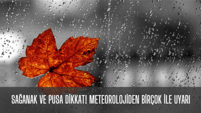 Sağanak ve pusa dikkat! Meteorolojiden birçok ile uyarı