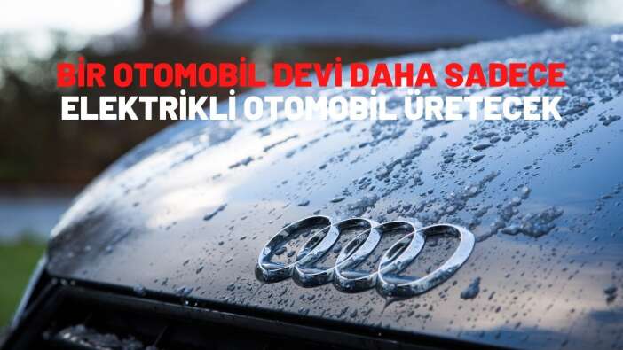 Audi, 2026 yılından itibaren sadece elektrikli otomobil üreteceğini duyurdu