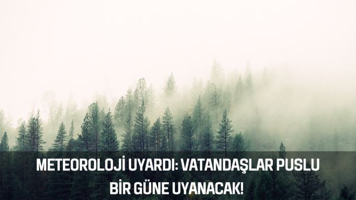 Meteoroloji uyardı: Yeni yılın ilk gününde vatandaşlar puslu bir güne uyanacak!