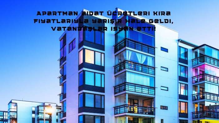 Apartman aidat ücretleri kira fiyatlarıyla yarışır hale geldi, vatandaşlar isyan etti!