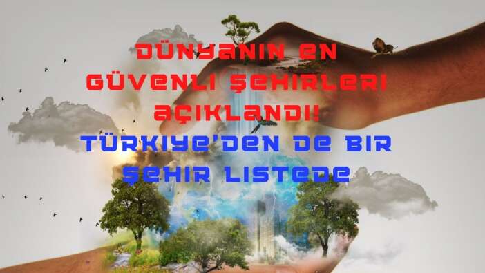 Dünyanın en güvenli şehirleri açıklandı! Türkiye'den de bir şehir listede