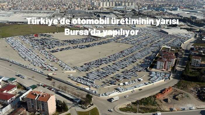Türkiye'de otomobil üretiminin yarısı Bursa'da yapılıyor