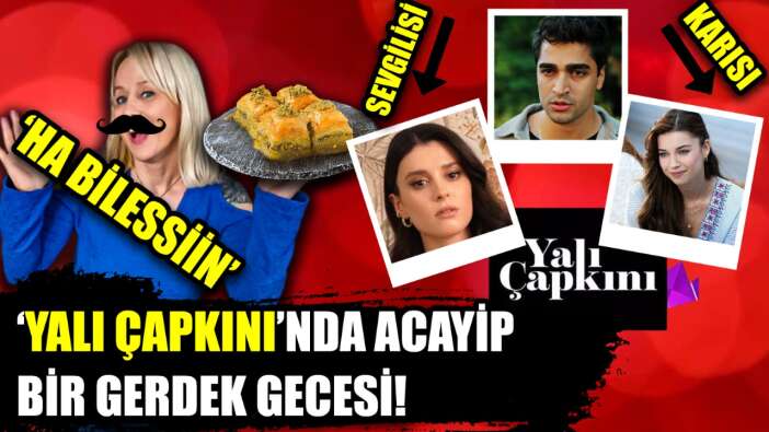 'Yalı Çapkını'mız baklava alır gibi kız seçti! Yılan hikayesine dönen yalı hikayesi!