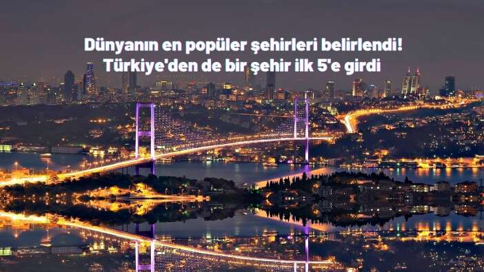 Dünyanın en popüler şehirleri belirlendi! Türkiye'den de bir şehir ilk 5'e girdi