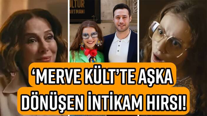 'Merve Kült'te aşka dönüşen intikam hırsı!
