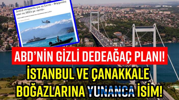 ABD'nin gizli Dedeağaç planı! İstanbul ve Çanakkale boğazlaına Yunanca isim!