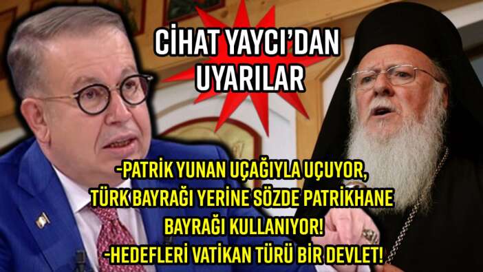 CİHAT YAYCI UYARDI: FENER RUM PATRİKHANESİ’NİN FAALİYETLERİNE DİKKAT!