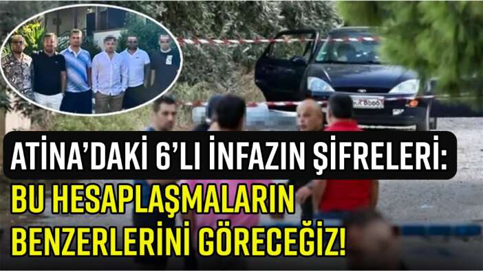 ATİNA’DA 6 TÜRK’ÜN İNFAZ EDİLDİĞİ HESAPLAŞMANIN ŞİFRELERİ!