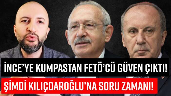 MUHARREM İNCE’YE KUMPASTAN FETÖ’CÜ CEVHERİ GÜVEN ÇIKTI! GÖZLER KILIÇDAROĞLU’DA!