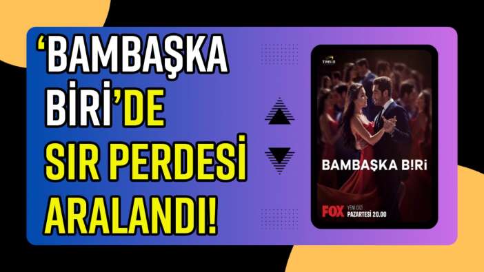 ‘BAMBAŞKA BİRİ’DE SIR PERDESİ ARALANDI