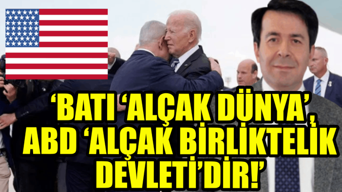 PROF. DR. HASAN ÜNAL: ‘BATI ‘ALÇAK DÜNYA’, ABD ‘ALÇAK BİRLİKTELİK DEVLETİ’DİR!’