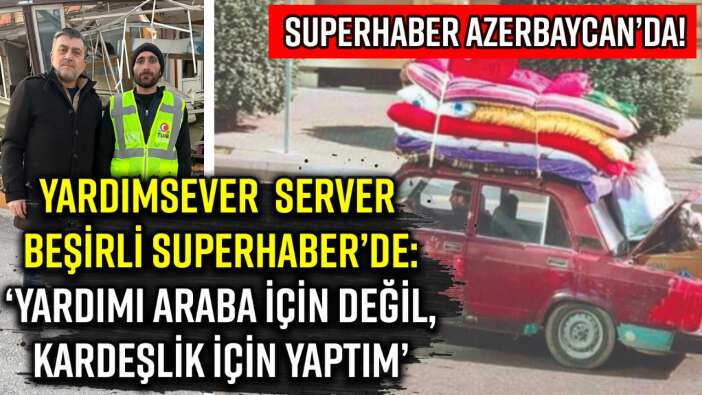 DEPREMDE TÜRKİYE’NİN YARDIMINA KOŞAN SERVER BEŞİRLİ SUPERHABER’E KONUŞTU: ‘YARDIMI ARABA İÇİN DEĞİL,