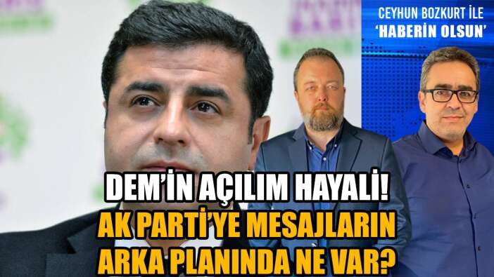 DEM-HDP’DEN AK PARTİ MESAJLARI: YENİ AÇILIM HAYALİNİN PERDE ARKASI!