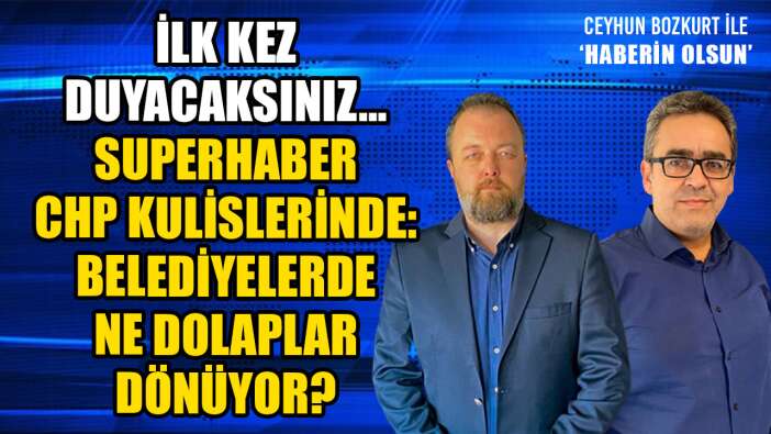 SuperHaber CHP kulislerinde: CHP'li Belediyelerde Akçeli İşler!