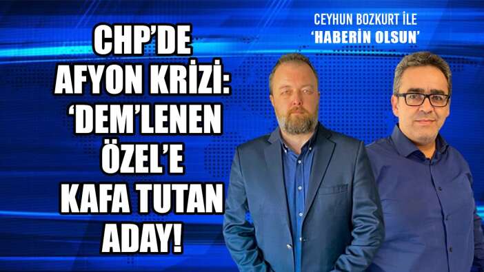 CHP-DEM HATTINDA KRİZ: AFYONKARAHİSAR ADAYI BURCU KÖKSAL’DAN ÖZGÜR ÖZEL’E YALANLAMA!