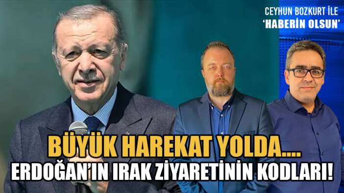 ERDOĞAN’IN IRAK ZİYARETİNİN KODLARI!