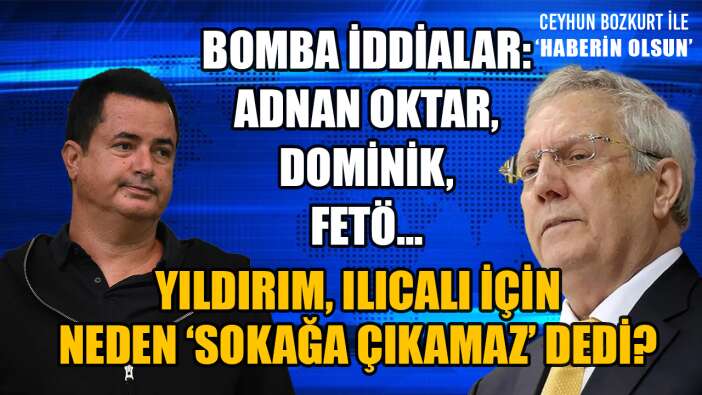 AZİZ YILDIRIM’DAN DOMİNİK, FETÖ, ADNAN OKTAR İDDİALARI: ACUN SOKAĞA ÇIKAMAZ!