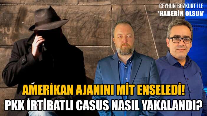 CASUS OPERASYONU: PKK İRTİBATLI ABD AJANI MİT’E TAKILDI!