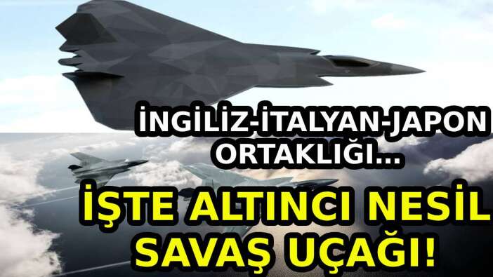 ALTINCI NESİL SAVAŞ UÇAĞI PROJESİ ORTAYA ÇIKTI! İNGİLİZ-İTALYAN-JAPON ORTAKLIĞI!