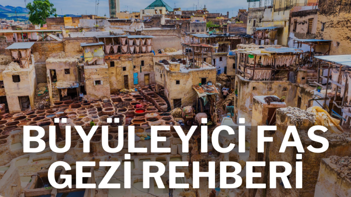 Vizesiz Fas gezisi: En iyi seyahat noktaları