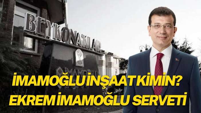 İmamoğlu inşaat kimin? Ekrem İmamoğlu mal varlığı serveti ne kadar?