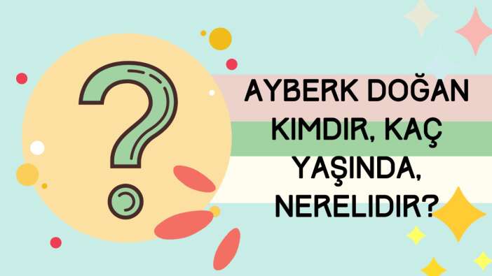 Ayberk Doğan kimdir, kaç yaşında, nerelidir?