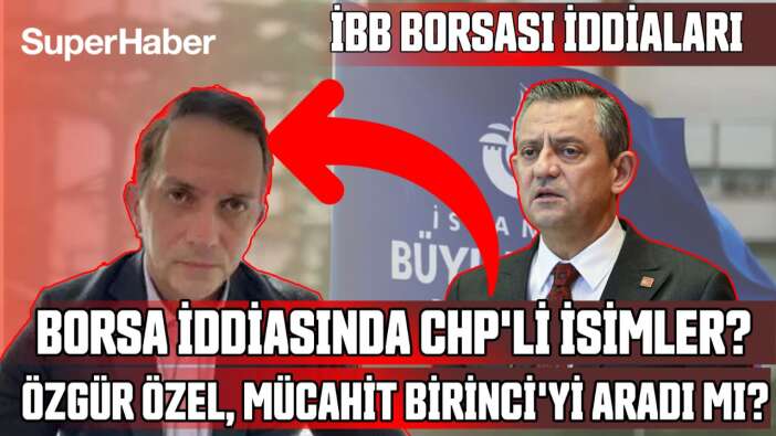 İBB Borsası iddiasında CHP'li isimler: Özgür Özel Mücahit Birinci'yi aradı mı?